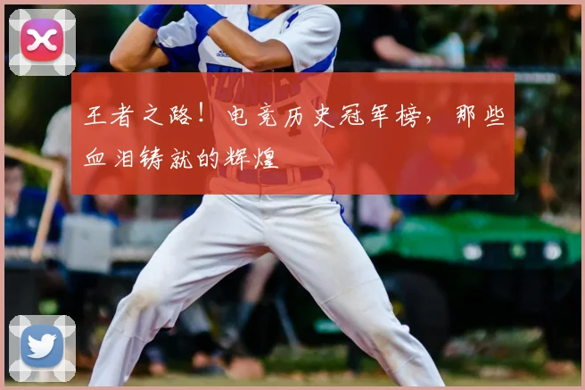 王者之路！电竞历史冠军榜，那些血泪铸就的辉煌