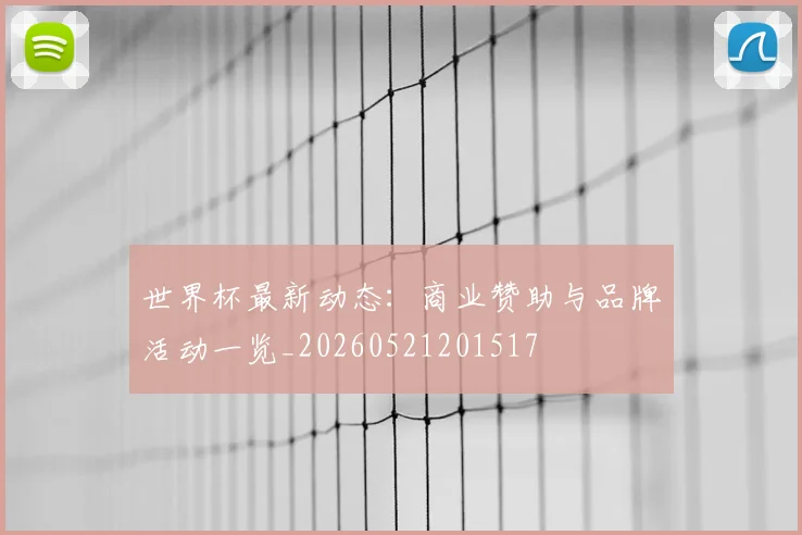 世界杯最新动态:商业赞助与品牌活动一览_20260521201517