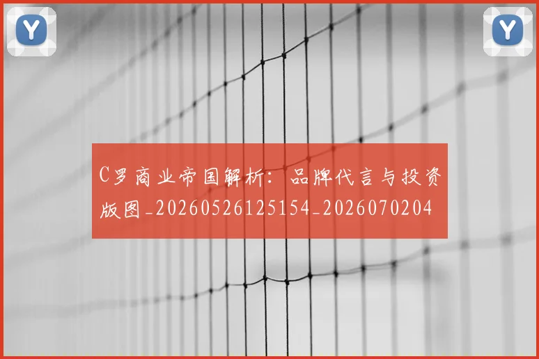 C罗商业帝国解析：品牌代言与投资版图_20260526125154_20260702041712
