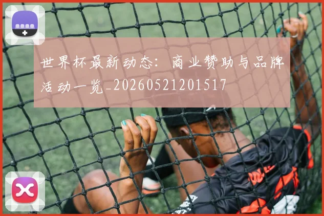 世界杯最新动态：商业赞助与品牌活动一览_20260521201517
