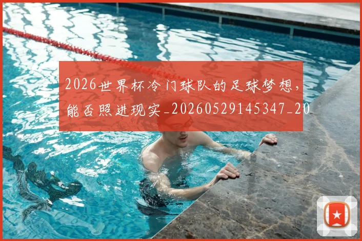 2026世界杯冷门球队的足球梦想,能否照进现实_20260529145347_20260702033253