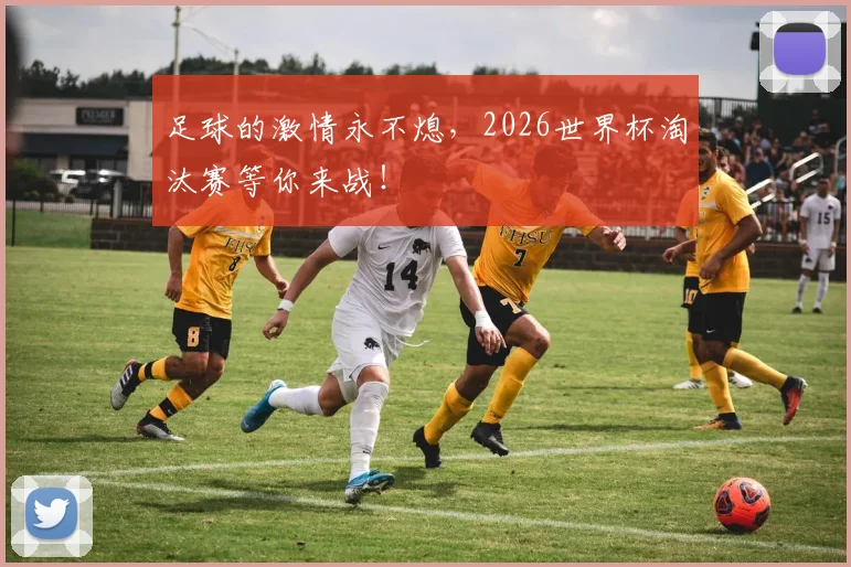 足球的激情永不熄，2026世界杯淘汰赛等你来战！